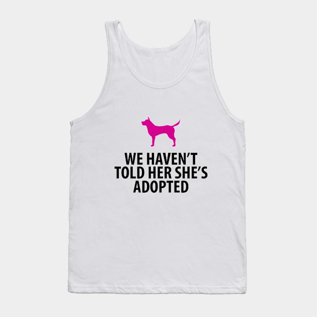 Animal Rescue - Dog - We Haven't Told Her She's Adopted Tank Top by haroldrhee